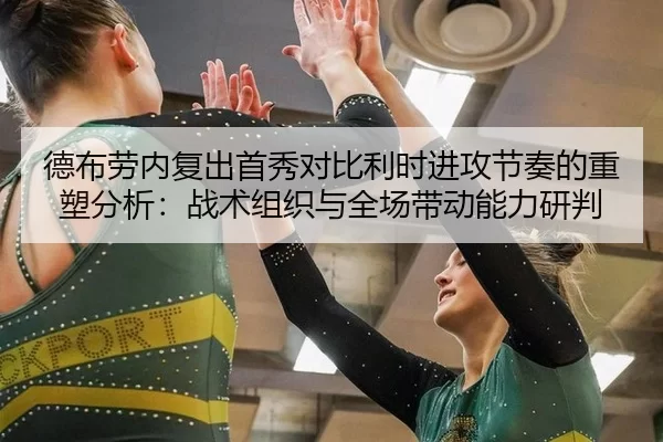 德布劳内复出首秀对比利时进攻节奏的重塑分析：战术组织与全场带动能力研判